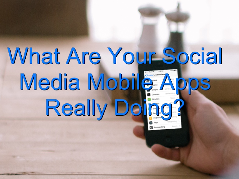 What Are Your Social Media Mobile Apps Really Doing?